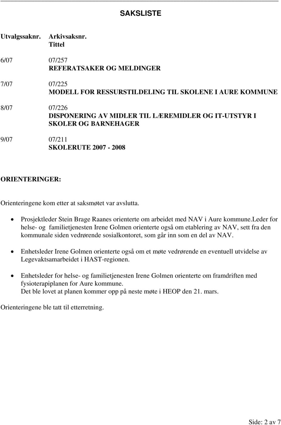 9/07 07/211 SKOLERUTE 2007-2008 ORIENTERINGER: Orienteringene kom etter at saksmøtet var avslutta. Prosjektleder Stein Brage Raanes orienterte om arbeidet med NAV i Aure kommune.