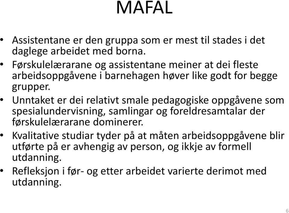 Unntaket er dei relativt smale pedagogiske oppgåvene som spesialundervisning, samlingar og foreldresamtalar der førskulelærarane