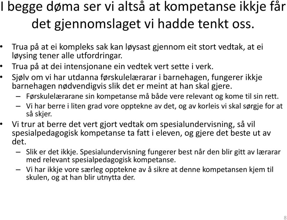 Førskulelærarane sin kompetanse må både vere relevant og kome til sin rett. Vi har berre i liten grad vore opptekne av det, og av korleis vi skal sørgje for at så skjer.