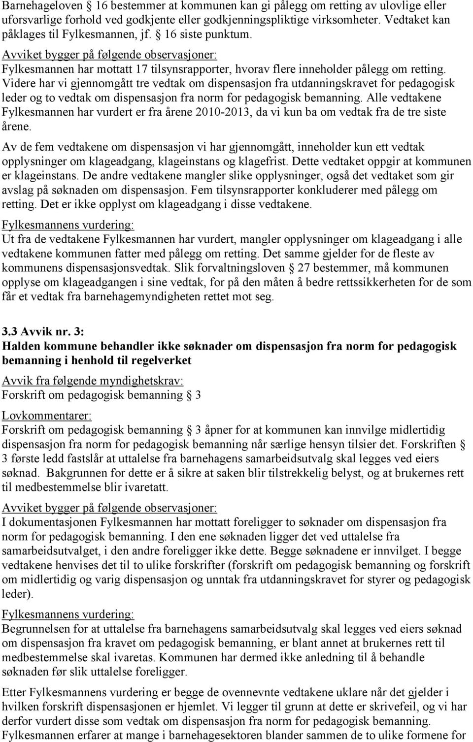 Videre har vi gjennomgått tre vedtak om dispensasjon fra utdanningskravet for pedagogisk leder og to vedtak om dispensasjon fra norm for pedagogisk bemanning.