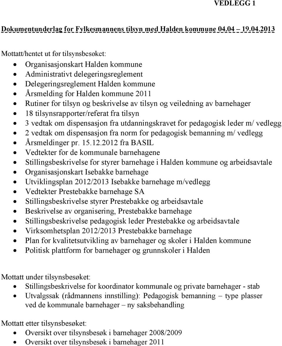 for tilsyn og beskrivelse av tilsyn og veiledning av barnehager 18 tilsynsrapporter/referat fra tilsyn 3 vedtak om dispensasjon fra utdanningskravet for pedagogisk leder m/ vedlegg 2 vedtak om