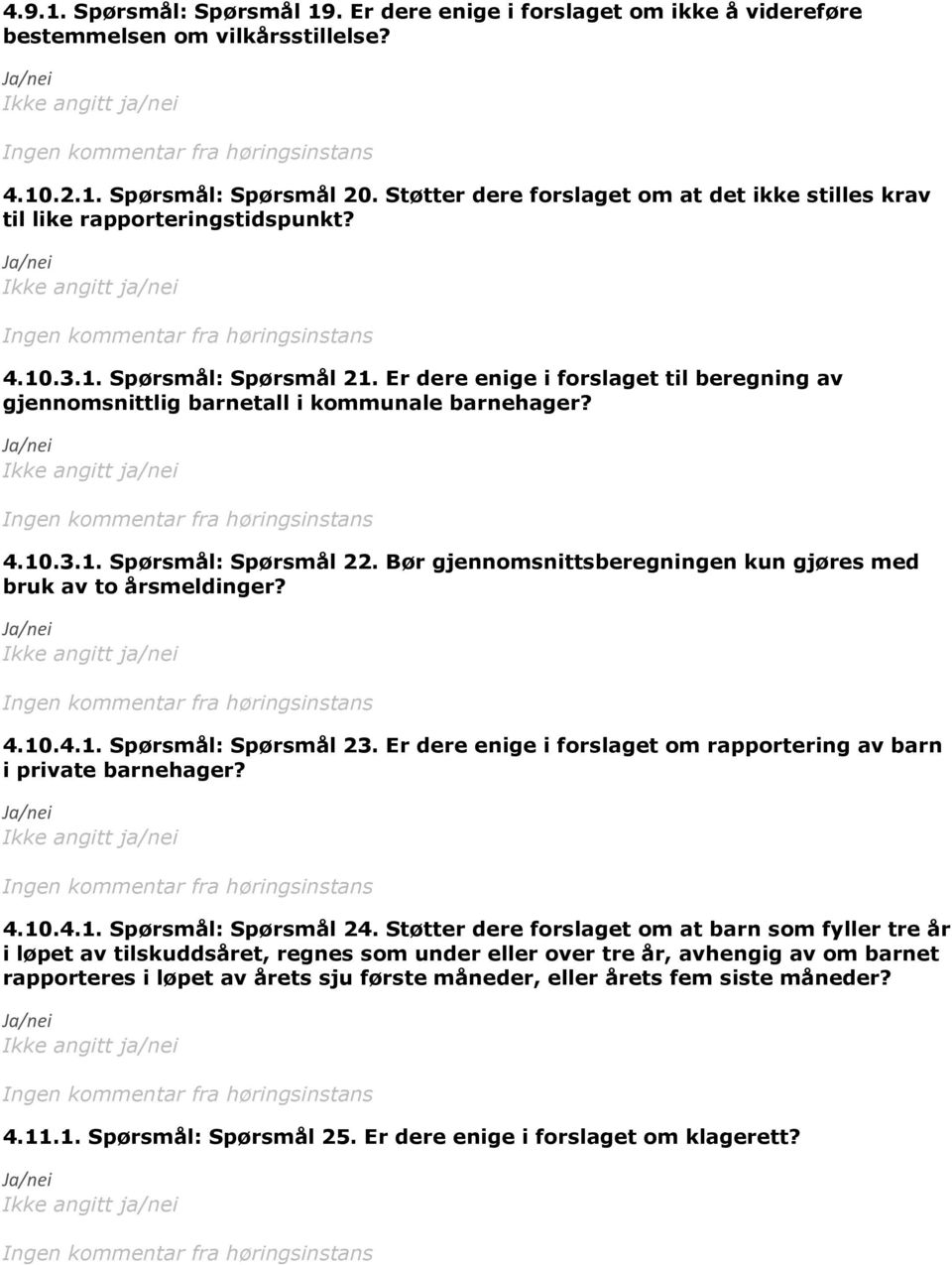 Er dere enige i forslaget til beregning av gjennomsnittlig barnetall i kommunale barnehager? 4.10.3.1. Spørsmål: Spørsmål 22. Bør gjennomsnittsberegningen kun gjøres med bruk av to årsmeldinger? 4.10.4.1. Spørsmål: Spørsmål 23.