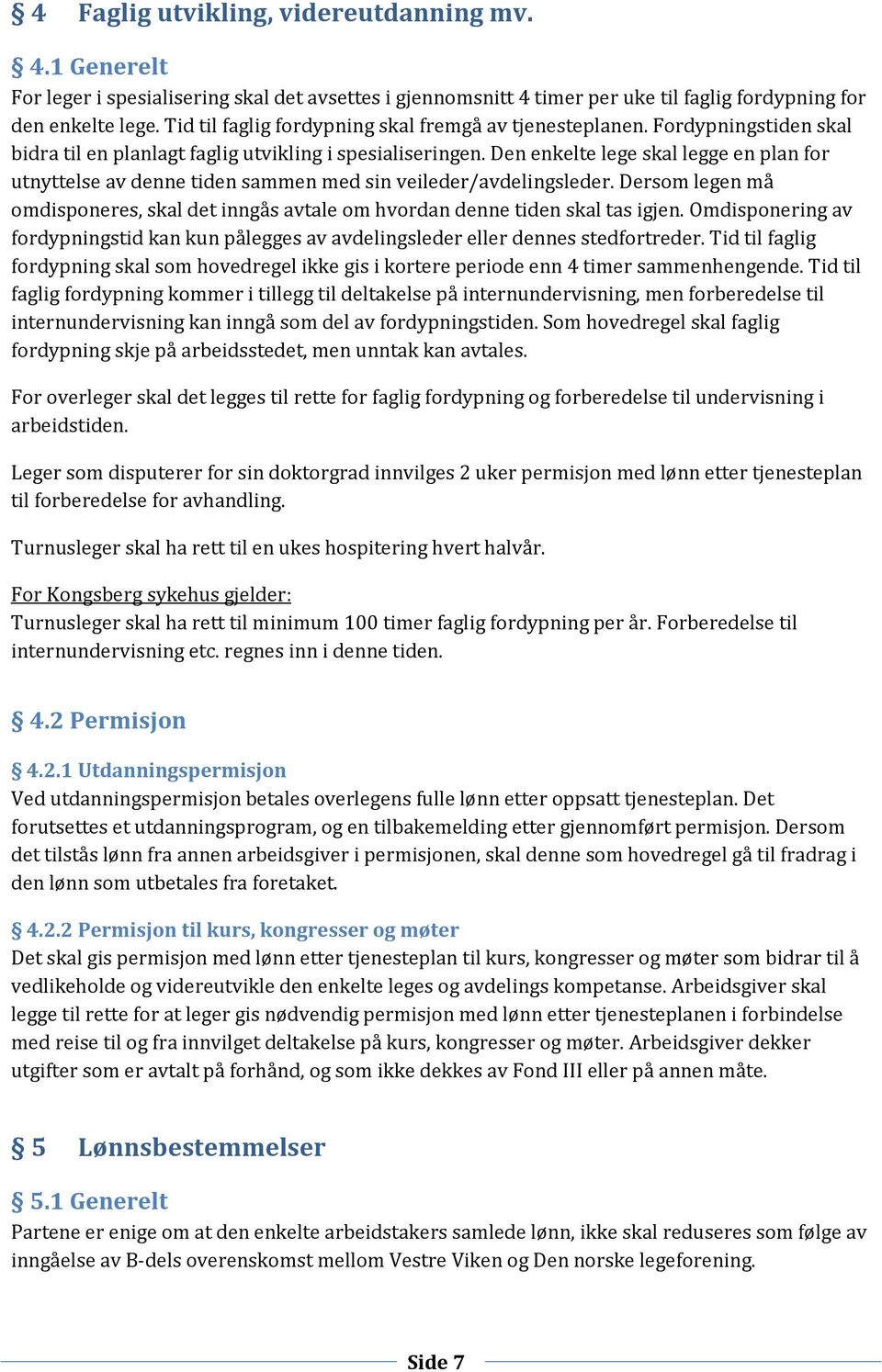 Den enkelte lege skal legge en plan for utnyttelse av denne tiden sammen med sin veileder/avdelingsleder. Dersom legen må omdisponeres, skal det inngås avtale om hvordan denne tiden skal tas igjen.