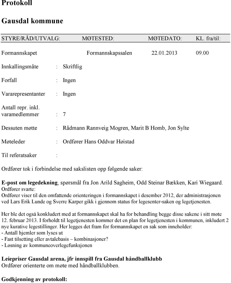 varamedlemmer : 7 Dessuten møtte Møteleder : Rådmann Rannveig Mogren, Marit B Homb, Jon Sylte : Ordfører Hans Oddvar Høistad Til referatsaker : Ordfører tok i forbindelse med sakslisten opp følgende