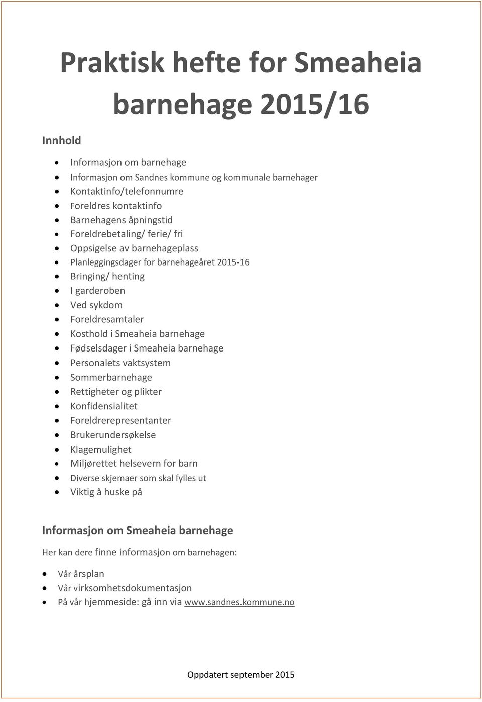 barnehage Fødselsdager i Smeaheia barnehage Personalets vaktsystem Sommerbarnehage Rettigheter og plikter Konfidensialitet Foreldrerepresentanter Brukerundersøkelse Klagemulighet Miljørettet