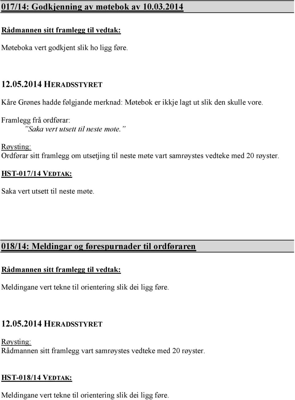 Ordførar sitt framlegg om utsetjing til neste møte vart samrøystes vedteke med 20 røyster. HST-017/14 VEDTAK: Saka vert utsett til neste møte.