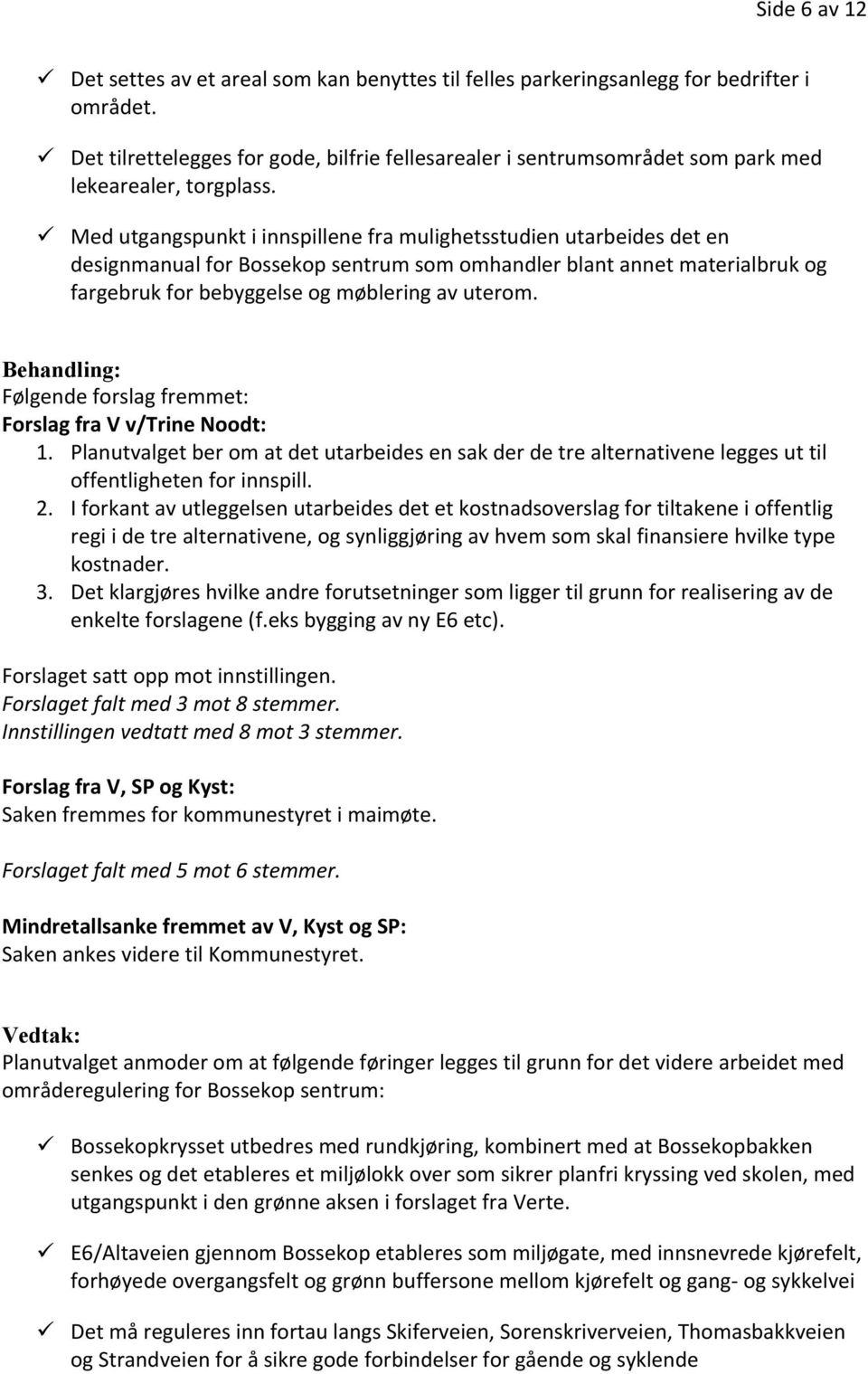 Med utgangspunkt i innspillene fra mulighetsstudien utarbeides det en designmanual for Bossekop sentrum som omhandler blant annet materialbruk og fargebruk for bebyggelse og møblering av uterom.