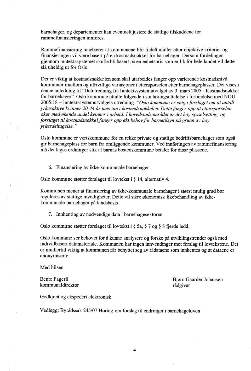 Dersom fordelingen gjennom inntektssystemet skulle bli basert på en enhetspris som er lik for hele landet vil dette slå uheldig ut for Oslo.