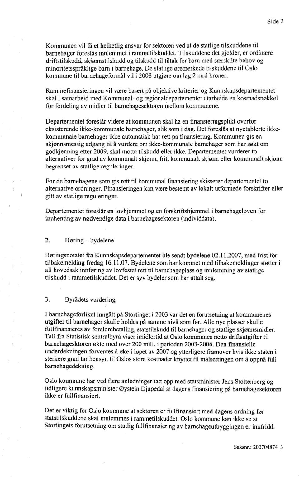 De statlige øremerkede tilskuddene til Oslo kommune til barnehageformål vil i 2008 utgjøre om lag 2 mrd kroner.