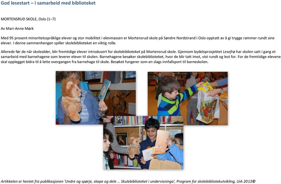 Allerede før de når skolealder, blir fremtidige elever introdusert for skolebiblioteket på Mortensrud skole.