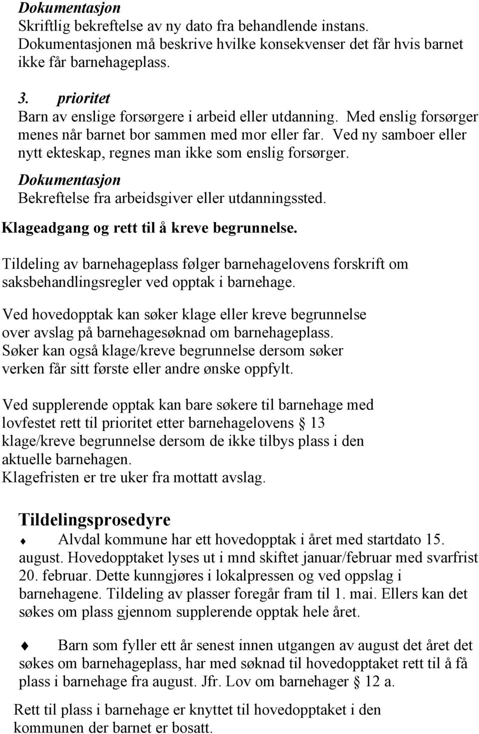 Ved ny samboer eller nytt ekteskap, regnes man ikke som enslig forsørger. Dokumentasjon Bekreftelse fra arbeidsgiver eller utdanningssted. Klageadgang og rett til å kreve begrunnelse.