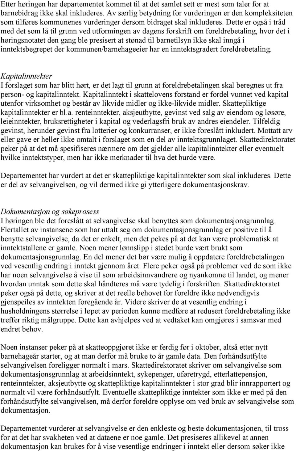 Dette er også i tråd med det som lå til grunn ved utformingen av dagens forskrift om foreldrebetaling, hvor det i høringsnotatet den gang ble presisert at stønad til barnetilsyn ikke skal inngå i