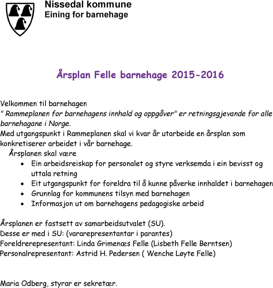 Årsplanen skal være Ein arbeidsreiskap for personalet og styre verksemda i ein bevisst og uttala retning Eit utgangspunkt for foreldra til å kunne påverke innhaldet i barnehagen Grunnlag for