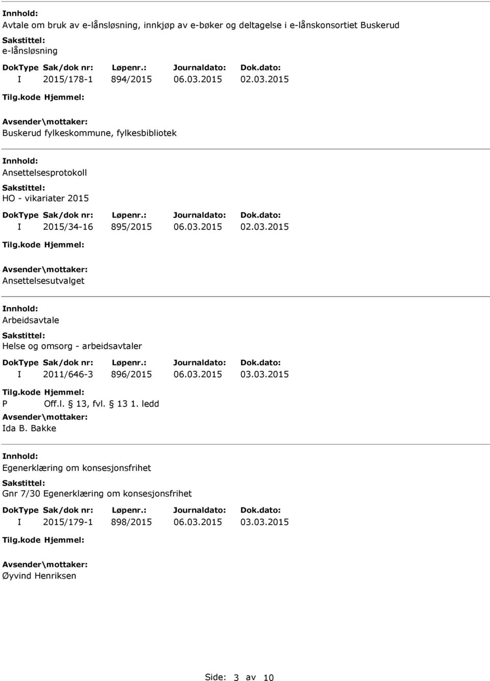 2015 Ansettelsesutvalget nnhold: Arbeidsavtale Helse og omsorg - arbeidsavtaler 2011/646-3 896/2015 03.03.2015 Tilg.kode P Hjemmel: Off.l. 13, fvl.