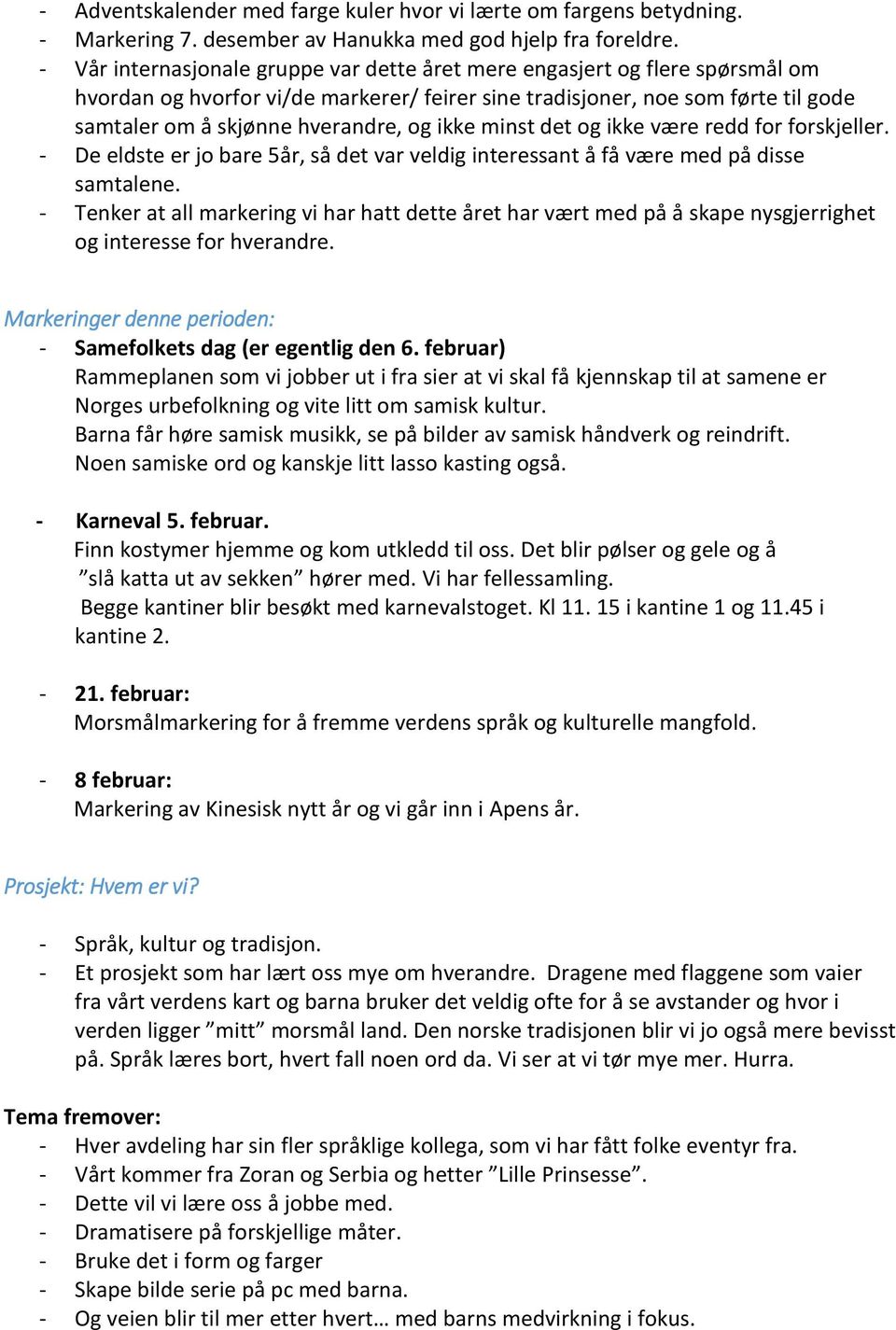 ikke minst det og ikke være redd for forskjeller. - De eldste er jo bare 5år, så det var veldig interessant å få være med på disse samtalene.