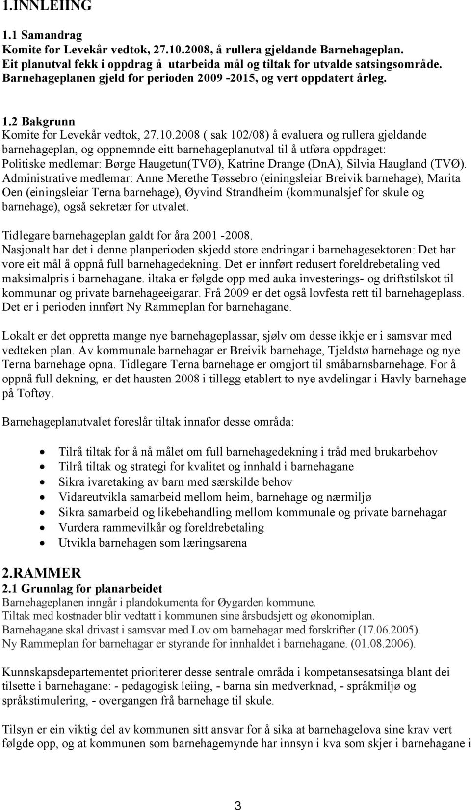 2008 ( sak 102/08) å evaluera og rullera gjeldande barnehageplan, og oppnemnde eitt barnehageplanutval til å utføra oppdraget: Politiske medlemar: Børge Haugetun(TVØ), Katrine Drange (DnA), Silvia