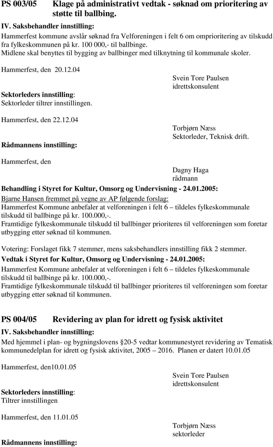 Midlene skal benyttes til bygging av ballbinger med tilknytning til kommunale skoler. Hammerfest, den 20.12.04 Sektorleders innstilling: Sektorleder tiltrer innstillingen. Hammerfest, den 22.12.04 Svein Tore Paulsen idrettskonsulent Torbjørn Næss Sektorleder, Teknisk drift.