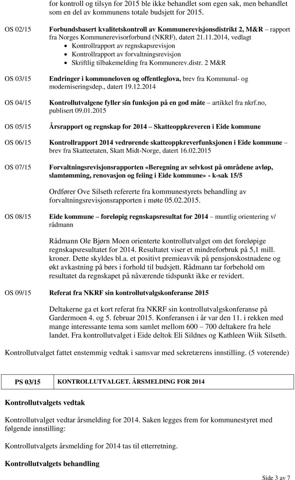 2014, vedlagt Kontrollrapport av regnskapsrevisjon Kontrollrapport av forvaltningsrevisjon Skriftlig tilbakemelding fra Kommunerev.distr.