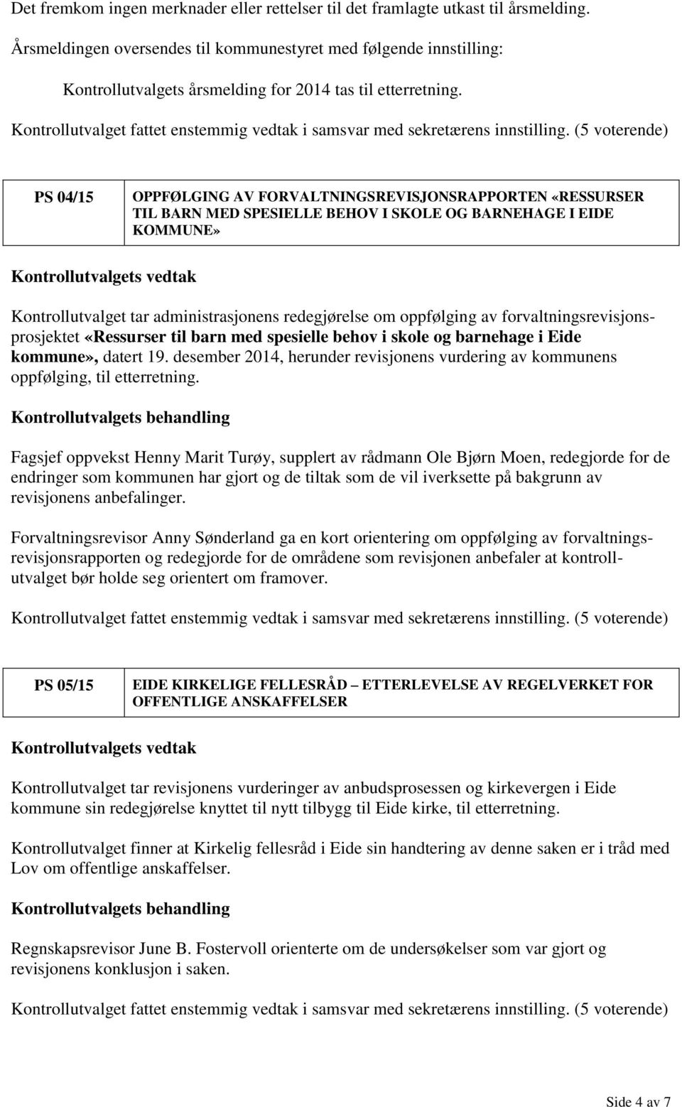 PS 04/15 OPPFØLGING AV FORVALTNINGSREVISJONSRAPPORTEN «RESSURSER TIL BARN MED SPESIELLE BEHOV I SKOLE OG BARNEHAGE I EIDE KOMMUNE» Kontrollutvalget tar administrasjonens redegjørelse om oppfølging av