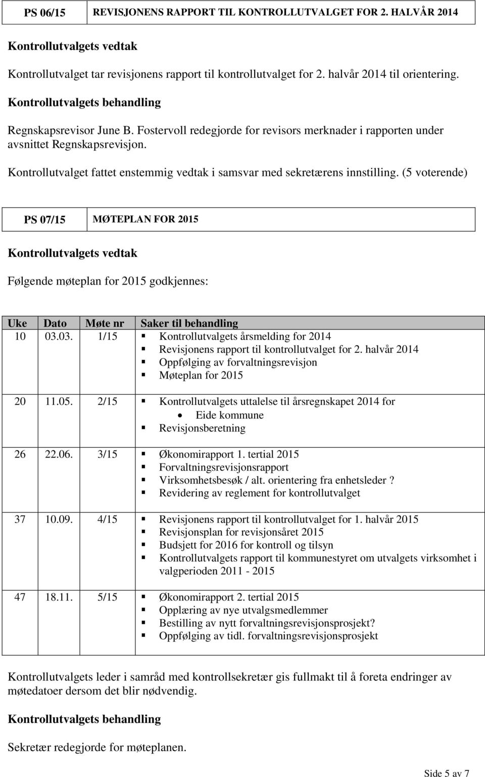 PS 07/15 MØTEPLAN FOR 2015 Følgende møteplan for 2015 godkjennes: Uke Dato Møte nr Saker til behandling 10 03.