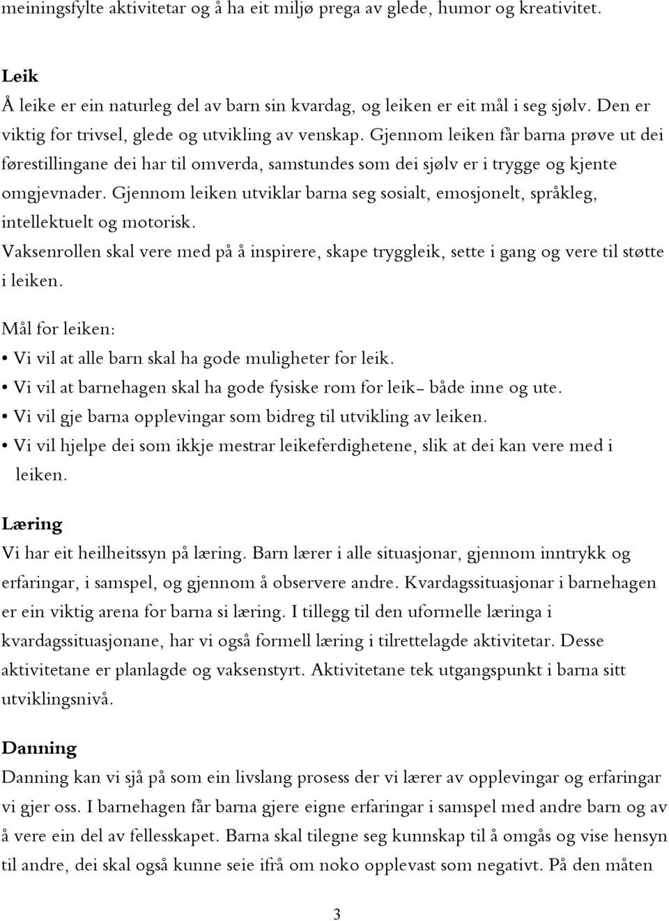 Gjennom leiken utviklar barna seg sosialt, emosjonelt, språkleg, intellektuelt og motorisk. Vaksenrollen skal vere med på å inspirere, skape tryggleik, sette i gang og vere til støtte i leiken.