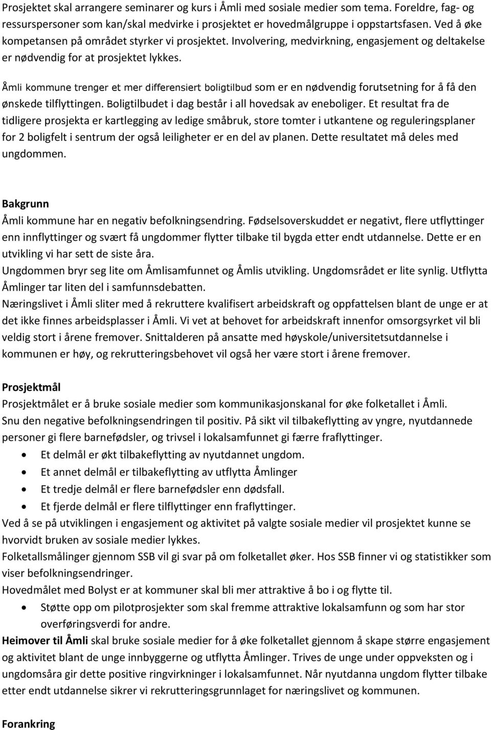 Åmli kommune trenger et mer differensiert boligtilbud som er en nødvendig forutsetning for å få den ønskede tilflyttingen. Boligtilbudet i dag består i all hovedsak av eneboliger.