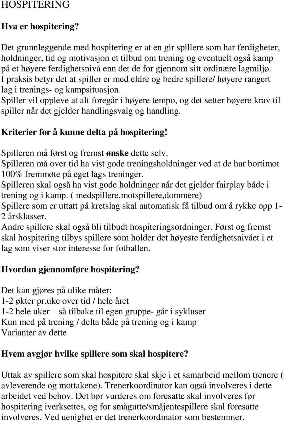 gjennom sitt ordinære lagmiljø. I praksis betyr det at spiller er med eldre og bedre spillere/ høyere rangert lag i trenings- og kampsituasjon.