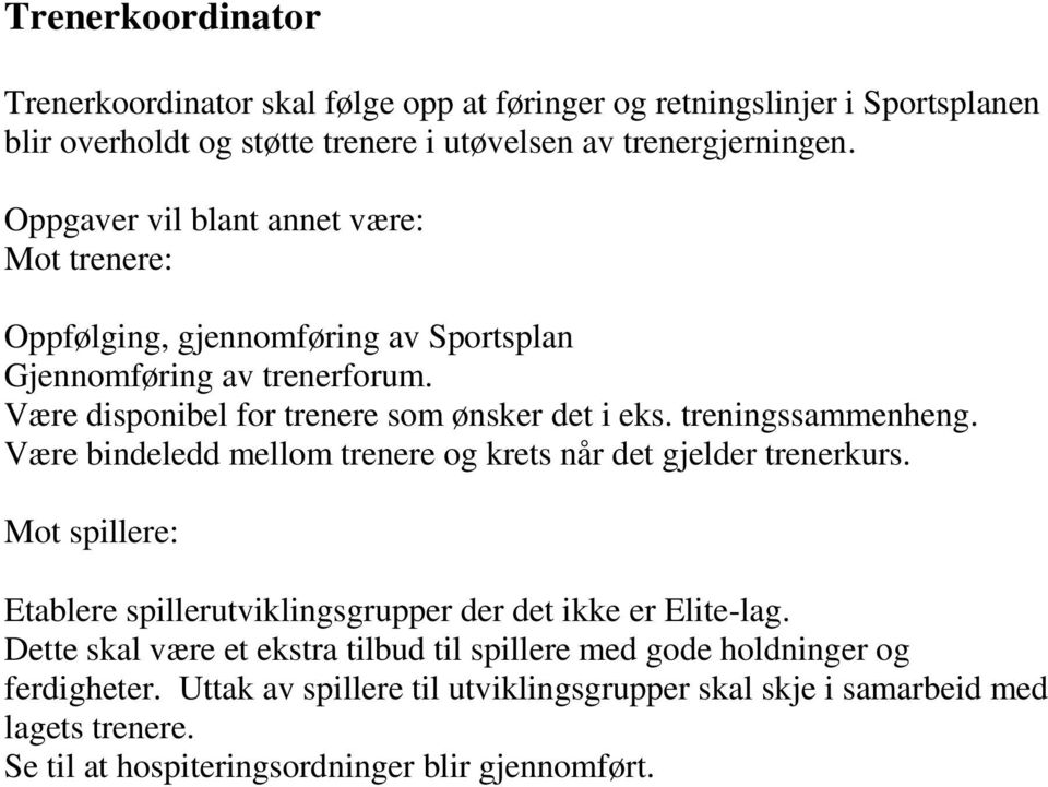 treningssammenheng. Være bindeledd mellom trenere og krets når det gjelder trenerkurs. Mot spillere: Etablere spillerutviklingsgrupper der det ikke er Elite-lag.