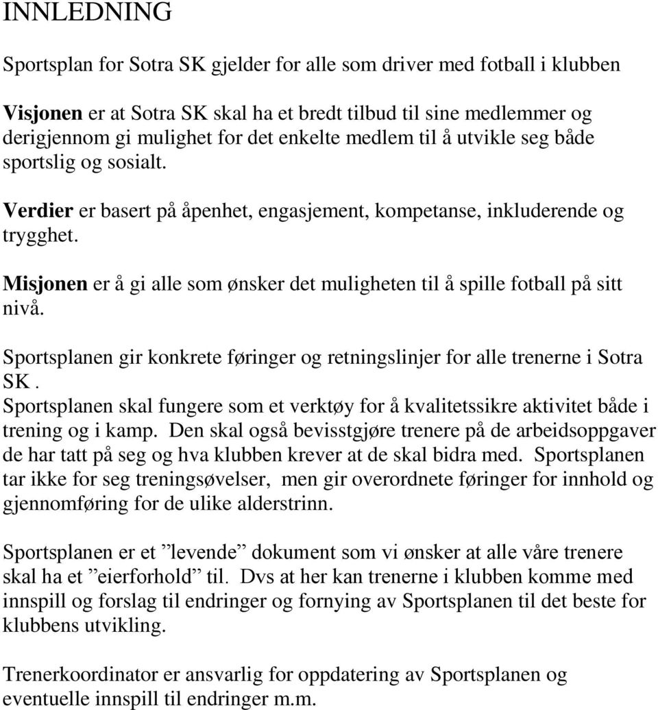 Misjonen er å gi alle som ønsker det muligheten til å spille fotball på sitt nivå. Sportsplanen gir konkrete føringer og retningslinjer for alle trenerne i Sotra SK.