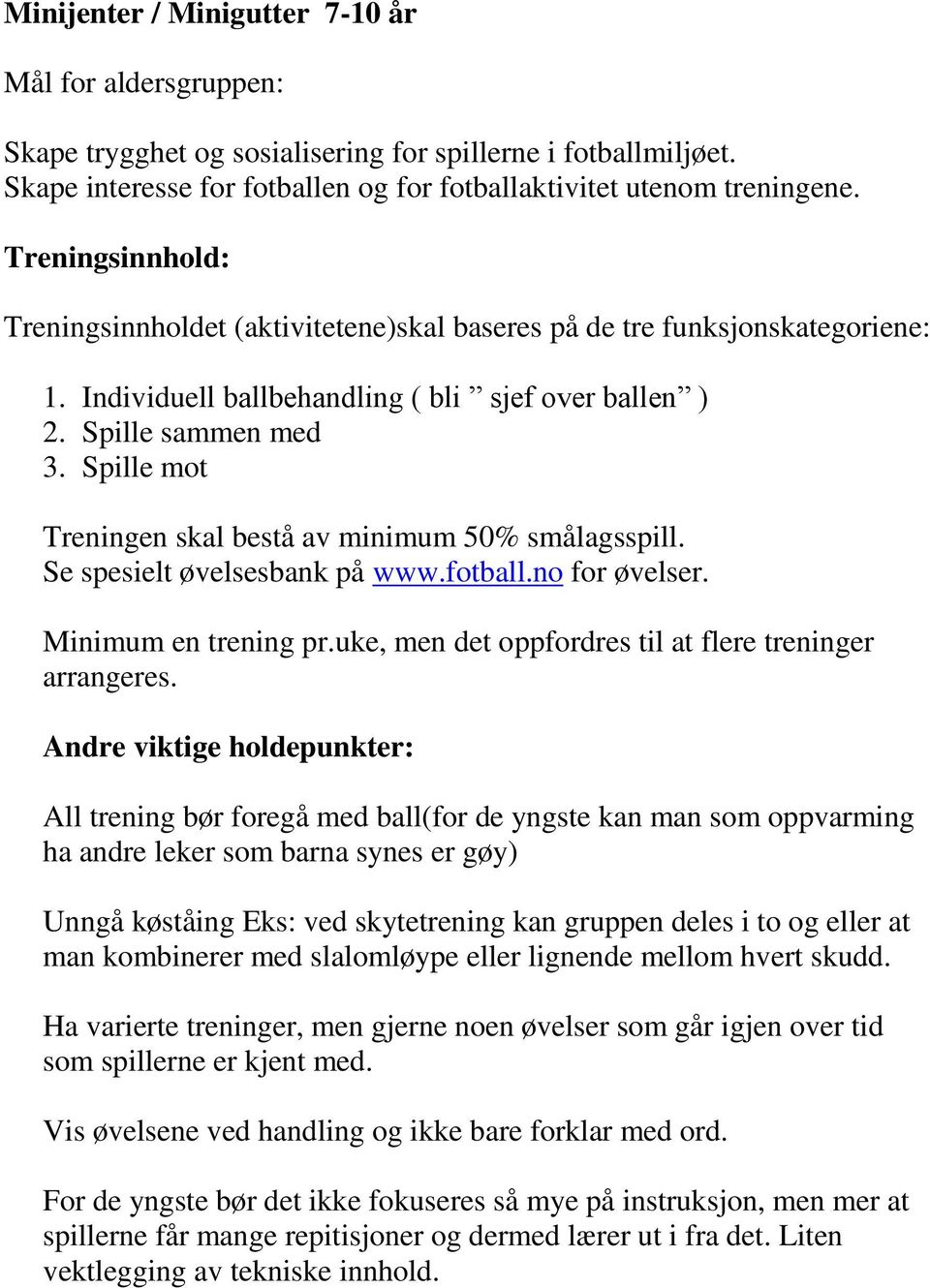 Spille mot Treningen skal bestå av minimum 50% smålagsspill. Se spesielt øvelsesbank på www.fotball.no for øvelser. Minimum en trening pr.uke, men det oppfordres til at flere treninger arrangeres.