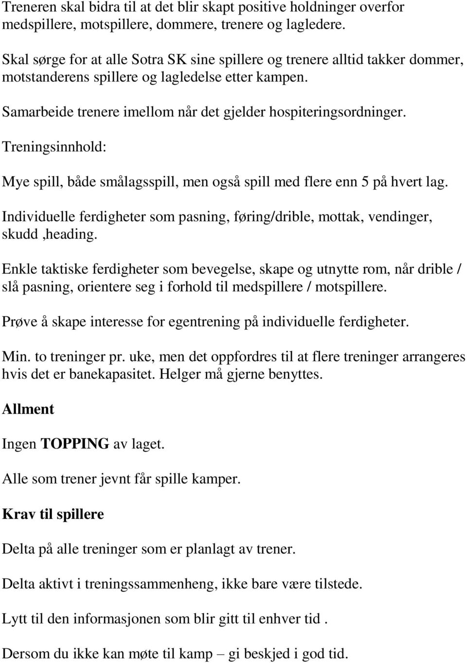 Treningsinnhold: Mye spill, både smålagsspill, men også spill med flere enn 5 på hvert lag. Individuelle ferdigheter som pasning, føring/drible, mottak, vendinger, skudd,heading.