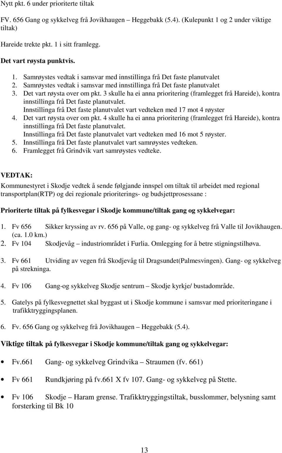 3 skulle ha ei anna prioritering (framlegget frå Hareide), kontra innstillinga frå Det faste planutvalet. Innstillinga frå Det faste planutvalet vart vedteken med 17 mot 4 røyster 4.