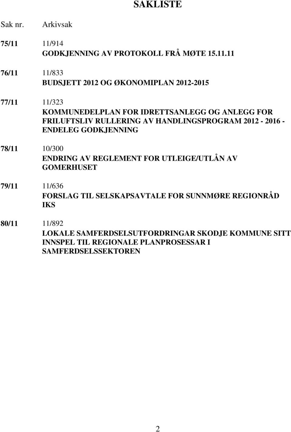 FOR IDRETTSANLEGG OG ANLEGG FOR FRILUFTSLIV RULLERING AV HANDLINGSPROGRAM 2012-2016 - ENDELEG GODKJENNING 78/11 10/300 ENDRING AV