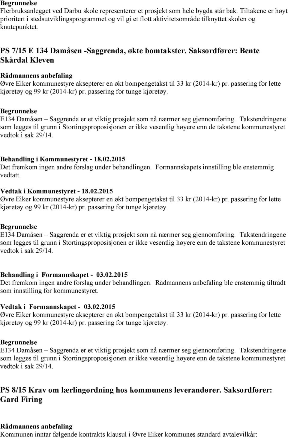Saksordfører: Bente Skårdal Kleven Øvre Eiker kommunestyre aksepterer en økt bompengetakst til 33 kr (2014-kr) pr. passering for lette kjøretøy og 99 kr (2014-kr) pr. passering for tunge kjøretøy.