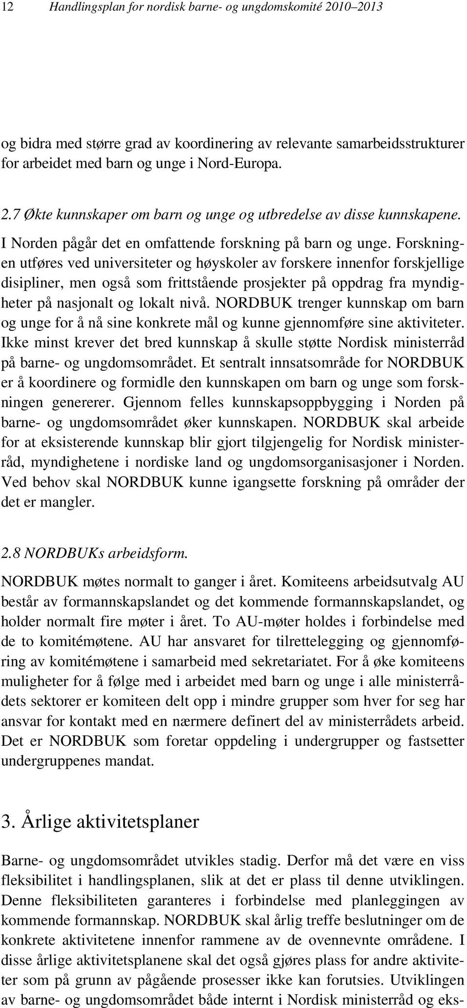 Forskningen utføres ved universiteter og høyskoler av forskere innenfor forskjellige disipliner, men også som frittstående prosjekter på oppdrag fra myndigheter på nasjonalt og lokalt nivå.