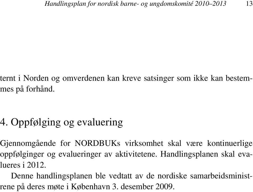 Oppfølging og evaluering Gjennomgående for NORDBUKs virksomhet skal være kontinuerlige oppfølginger og