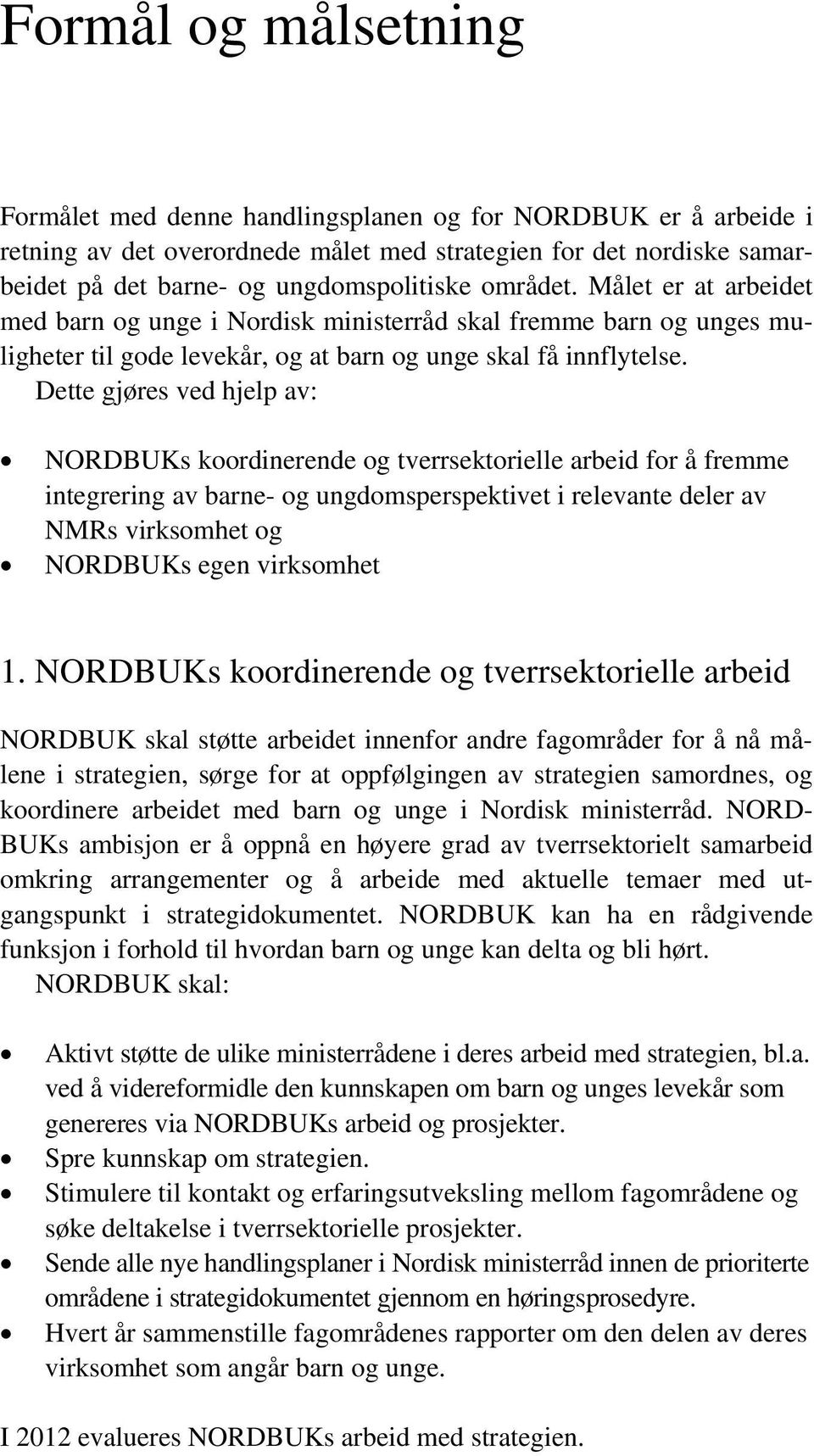 Dette gjøres ved hjelp av: NORDBUKs koordinerende og tverrsektorielle arbeid for å fremme integrering av barne- og ungdomsperspektivet i relevante deler av NMRs virksomhet og NORDBUKs egen virksomhet