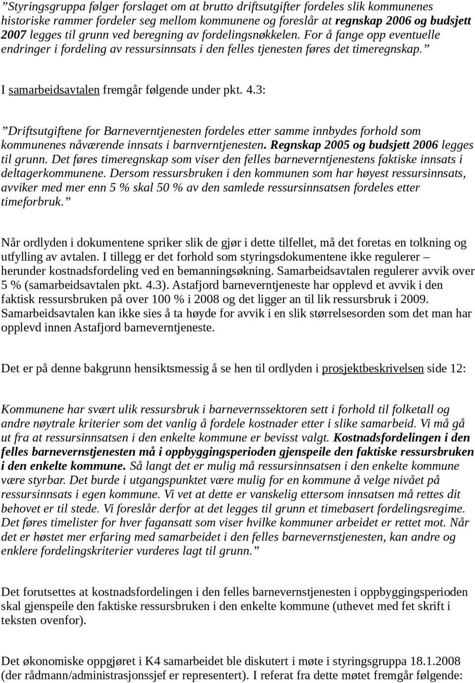 3: Driftsutgiftene for Barneverntjenesten fordeles etter samme innbydes forhold som kommunenes nåværende innsats i barnverntjenesten. Regnskap 2005 og budsjett 2006 legges til grunn.