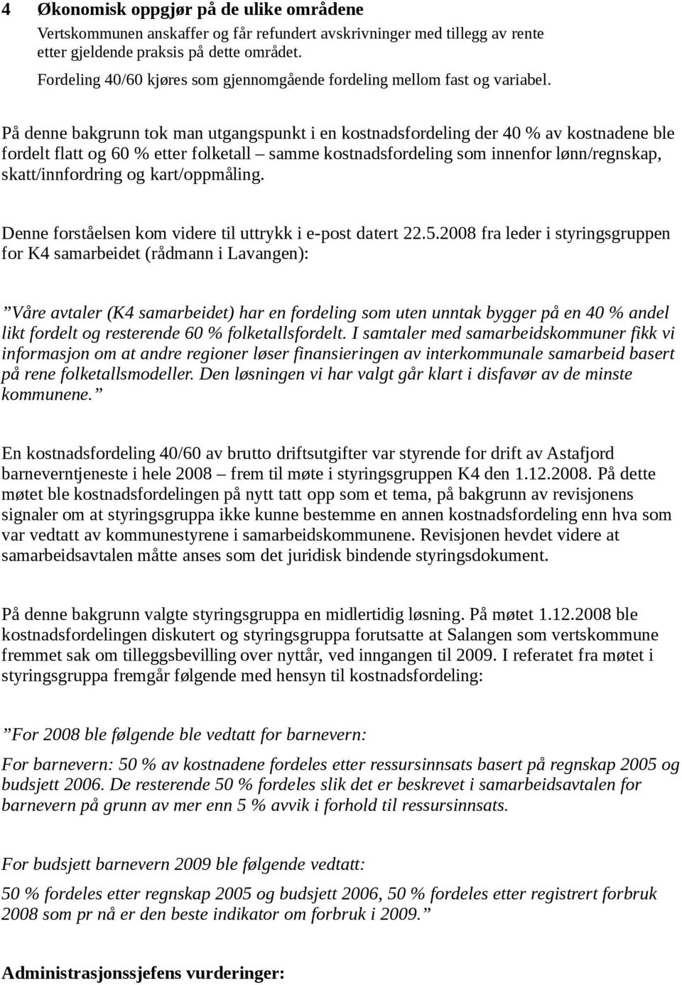 På denne bakgrunn tok man utgangspunkt i en kostnadsfordeling der 40 % av kostnadene ble fordelt flatt og 60 % etter folketall samme kostnadsfordeling som innenfor lønn/regnskap, skatt/innfordring og