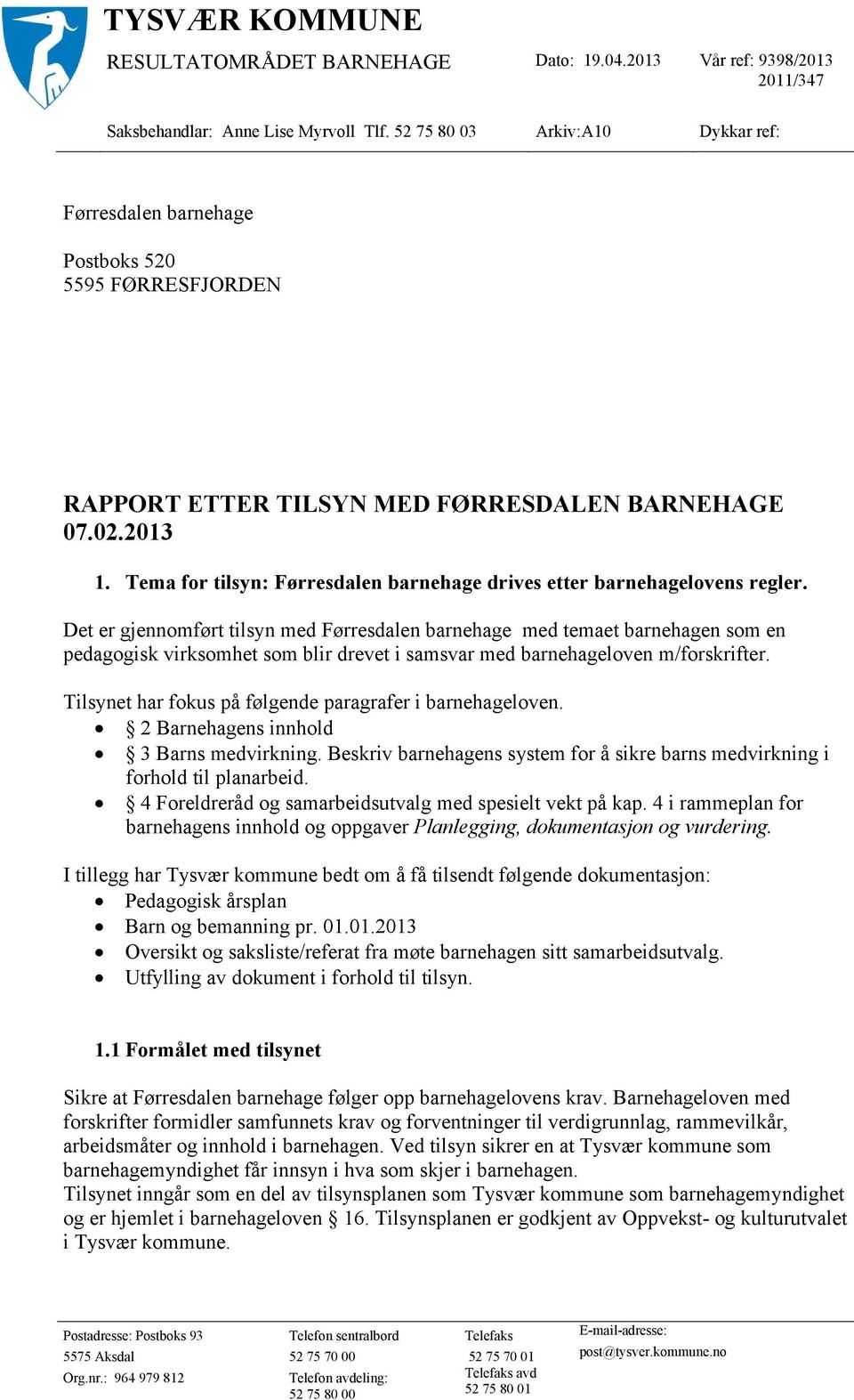 Tema for tilsyn: Førresdalen barnehage drives etter barnehagelovens regler.