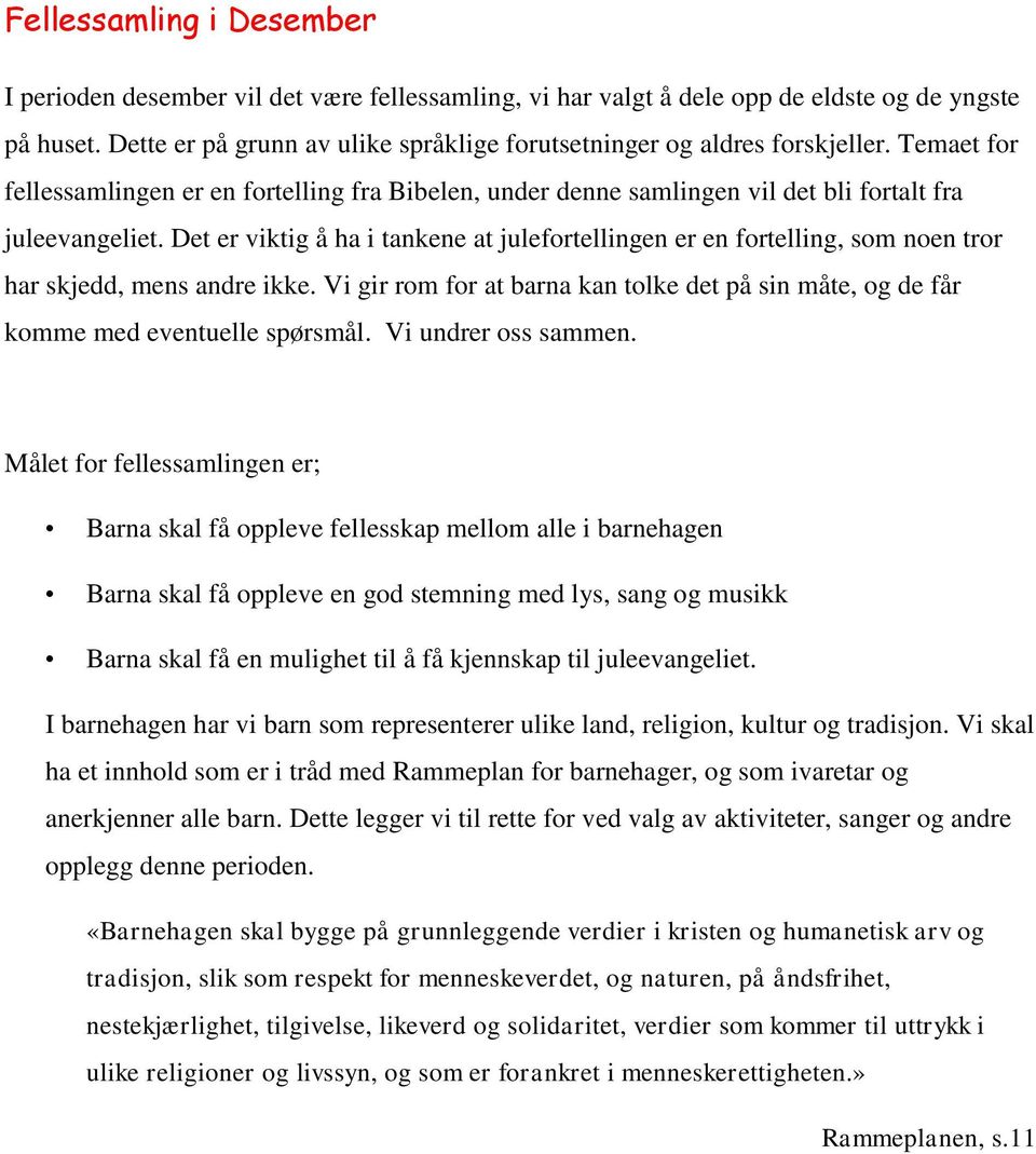 Det er viktig å ha i tankene at julefortellingen er en fortelling, som noen tror har skjedd, mens andre ikke.