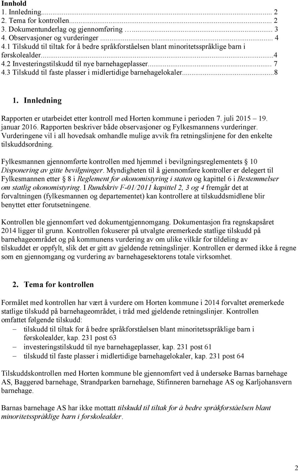 3 Tilskudd til faste plasser i midlertidige barnehagelokaler...8 1. Innledning Rapporten er utarbeidet etter kontroll med Horten kommune i perioden 7. juli 2015 19. januar 2016.