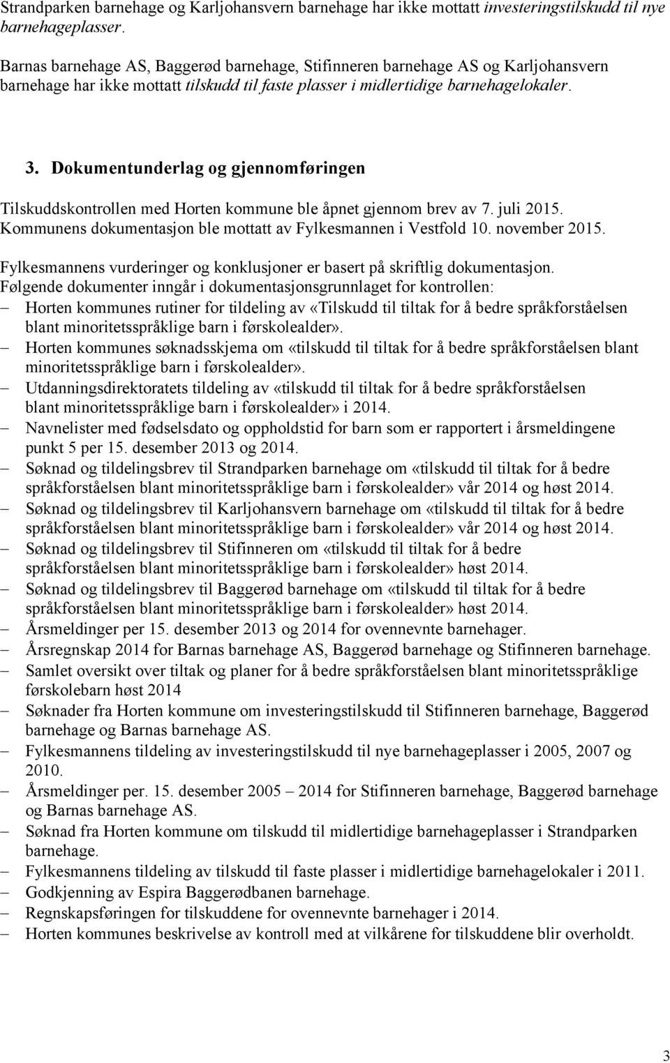 Dokumentunderlag og gjennomføringen Tilskuddskontrollen med Horten kommune ble åpnet gjennom brev av 7. juli 2015. Kommunens dokumentasjon ble mottatt av Fylkesmannen i Vestfold 10. november 2015.
