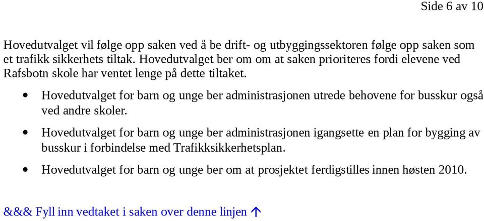 Hovedutvalget for barn og unge ber administrasjonen utrede behovene for busskur også ved andre skoler.