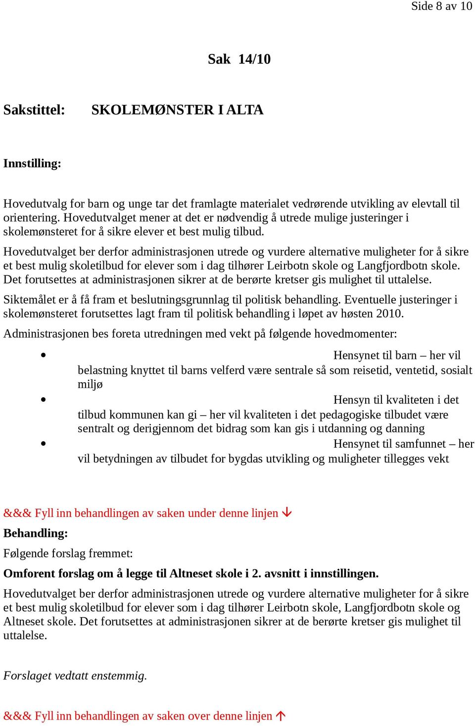 Hovedutvalget ber derfor administrasjonen utrede og vurdere alternative muligheter for å sikre et best mulig skoletilbud for elever som i dag tilhører Leirbotn skole og Langfjordbotn skole.