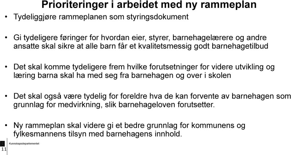 barnehagen og over i skolen Det skal også være tydelig for foreldre hva de kan forvente av barnehagen som grunnlag for medvirkning, slik barnehageloven