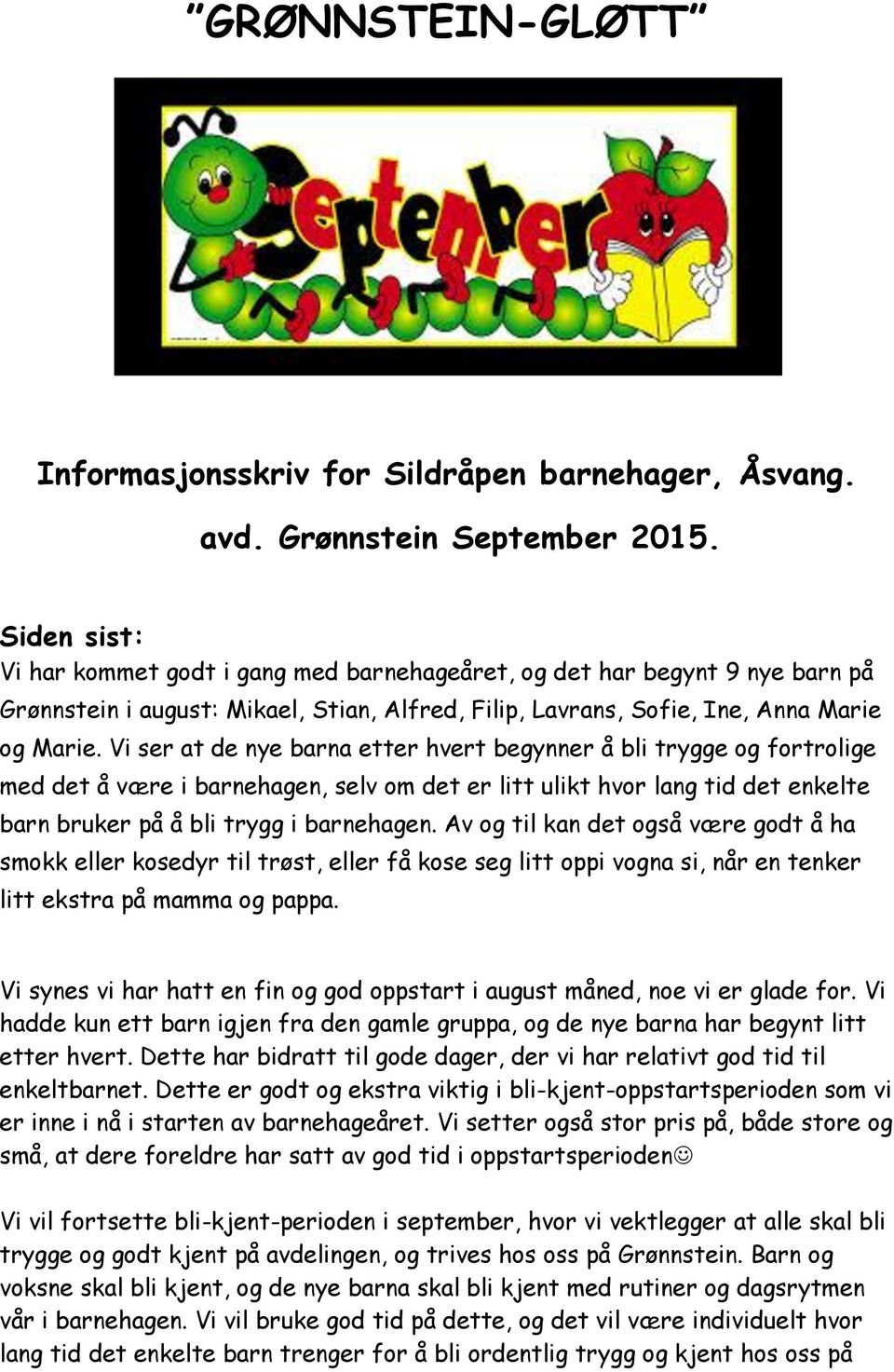 Vi ser at de nye barna etter hvert begynner å bli trygge og fortrolige med det å være i barnehagen, selv om det er litt ulikt hvor lang tid det enkelte barn bruker på å bli trygg i barnehagen.