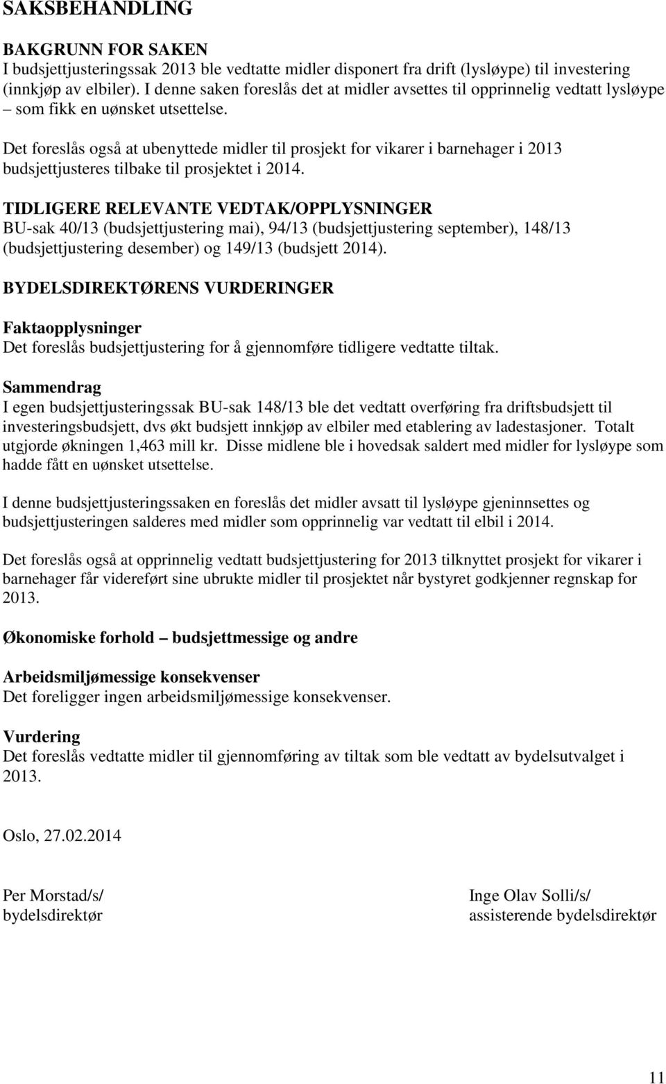 Det foreslås også at ubenyttede midler til prosjekt for vikarer i barnehager i 2013 budsjettjusteres tilbake til prosjektet i 2014.