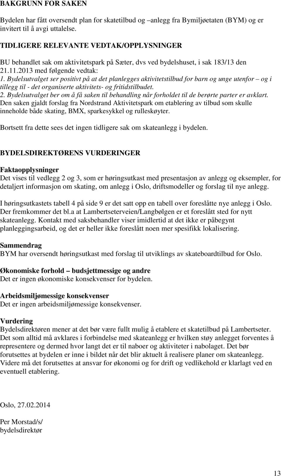 Bydelsutvalget ser positivt på at det planlegges aktivitetstilbud for barn og unge utenfor og i tillegg til - det organiserte aktivitets- og fritidstilbudet. 2.