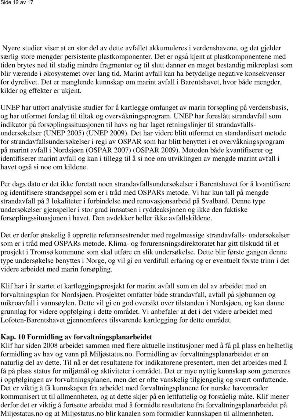 Marint avfall kan ha betydelige negative konsekvenser for dyrelivet. Det er manglende kunnskap om marint avfall i Barentshavet, hvor både mengder, kilder og effekter er ukjent.